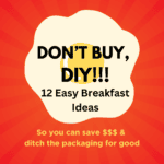 Red graphic with a white and yellow egg with text overlay that reads "don't buy, DIY!!! 12 easy breakfast ideas so you can save $$$ and ditch the packaging for good."