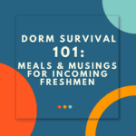 colorful square graphic with text overlay that reads: dorm survival 101: meals and musings for incoming freshmen.