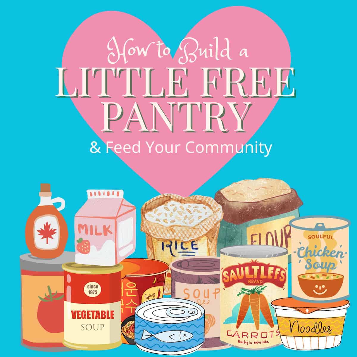 square hero of a turquoise drawn sign that says "how to build a little free pantry & feed your community" in white letters and drawn food items on the bottom with a pink heart in the back of the lettering.